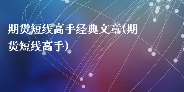 期货短线高手经典文章(期货短线高手)_https://www.yunyouns.com_期货行情_第1张