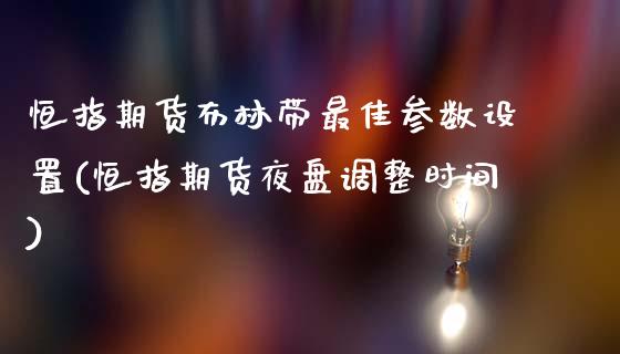 恒指期货布林带最佳参数设置(恒指期货夜盘调整时间)_https://www.yunyouns.com_期货直播_第1张