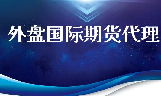 外盘国际期货代理_https://www.yunyouns.com_期货直播_第1张