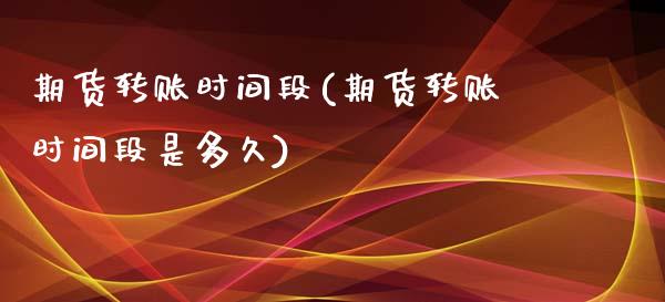 期货转账时间段(期货转账时间段是多久)_https://www.yunyouns.com_恒生指数_第1张