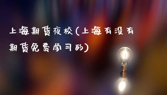 上海期货夜校(上海有没有期货免费学习的)_https://www.yunyouns.com_股指期货_第1张