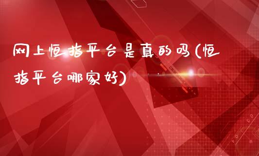 网上恒指平台是真的吗(恒指平台哪家好)_https://www.yunyouns.com_恒生指数_第1张