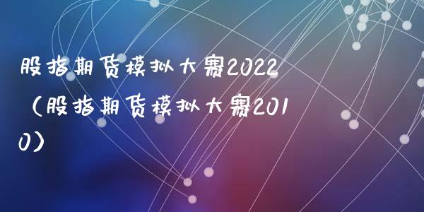 股指期货模拟大赛2022（股指期货模拟大赛2010）_https://www.yunyouns.com_恒生指数_第1张