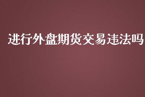 进行外盘期货交易吗_https://www.yunyouns.com_股指期货_第1张