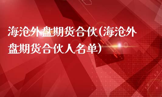 海沧外盘期货合伙(海沧外盘期货合伙人名单)_https://www.yunyouns.com_恒生指数_第1张