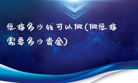 恒指多少钱可以做(做恒指需要多少资金)_https://www.yunyouns.com_股指期货_第1张