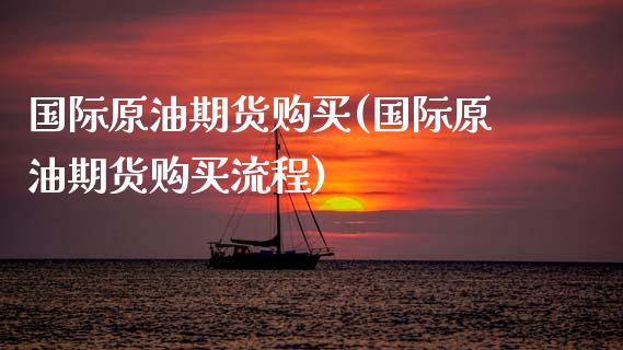 国际原油期货购买(国际原油期货购买流程)_https://www.yunyouns.com_股指期货_第1张