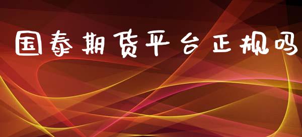 国泰期货平台正规吗_https://www.yunyouns.com_股指期货_第1张