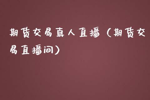 期货交易真人直播（期货交易直播间）_https://www.yunyouns.com_期货直播_第1张