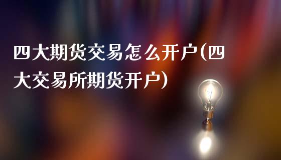 四大期货交易怎么开户(四大交易所期货开户)_https://www.yunyouns.com_恒生指数_第1张