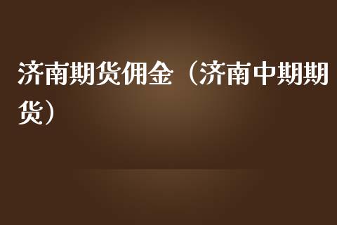 济南期货佣金（济南中期期货）_https://www.yunyouns.com_期货行情_第1张