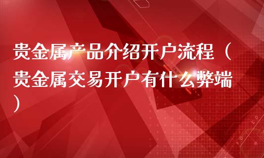 贵金属产品介绍开户流程（贵金属交易开户有什么弊端）_https://www.yunyouns.com_期货行情_第1张