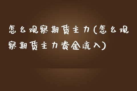 怎么观察期货主力(怎么观察期货主力资金流入)_https://www.yunyouns.com_恒生指数_第1张