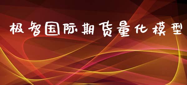 极智国际期货量化模型_https://www.yunyouns.com_期货直播_第1张