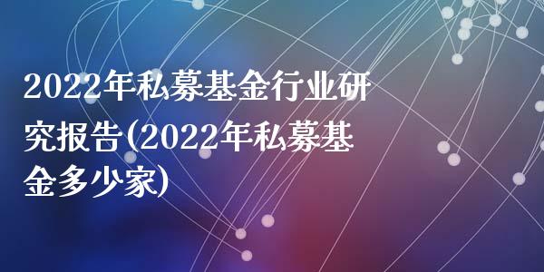 2022年私募基金行业研究报告(2022年私募基金多少家)_https://www.yunyouns.com_股指期货_第1张