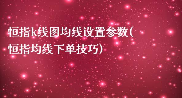 恒指k线图均线设置参数(恒指均线下单技巧)_https://www.yunyouns.com_股指期货_第1张