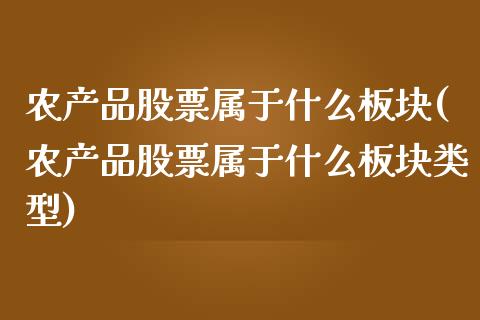 农产品股票属于什么板块(农产品股票属于什么板块类型)_https://www.yunyouns.com_恒生指数_第1张