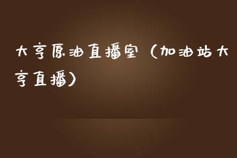 大亨原油直播室（加油站大亨直播）_https://www.yunyouns.com_期货直播_第1张