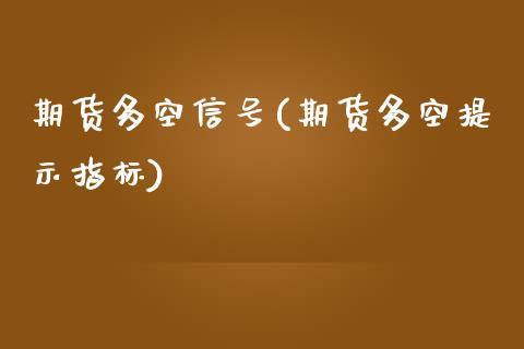 期货多空信号(期货多空提示指标)_https://www.yunyouns.com_期货行情_第1张