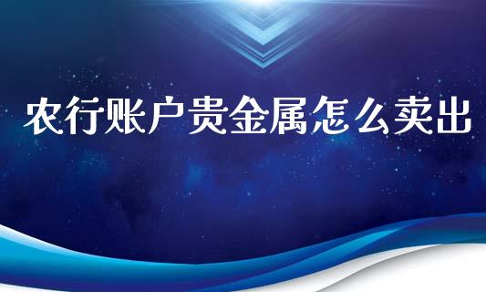 农行账户贵金属怎么卖出_https://www.yunyouns.com_期货直播_第1张