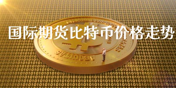 国际期货比特币价格走势_https://www.yunyouns.com_恒生指数_第1张