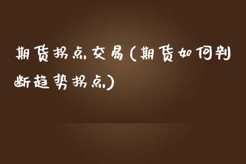 期货拐点交易(期货如何判断趋势拐点)_https://www.yunyouns.com_期货行情_第1张