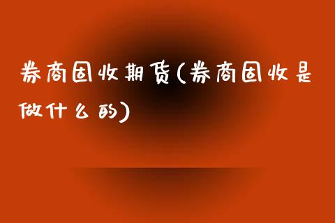 券商固收期货(券商固收是做什么的)_https://www.yunyouns.com_期货直播_第1张