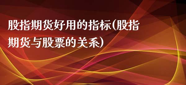 股指期货好用的指标(股指期货与股票的关系)_https://www.yunyouns.com_期货直播_第1张