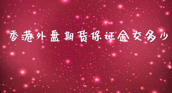 香港外盘期货保证金交多少_https://www.yunyouns.com_期货直播_第1张