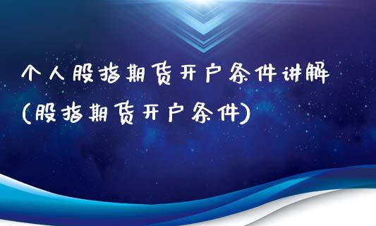 个人股指期货开户条件讲解(股指期货开户条件)_https://www.yunyouns.com_恒生指数_第1张