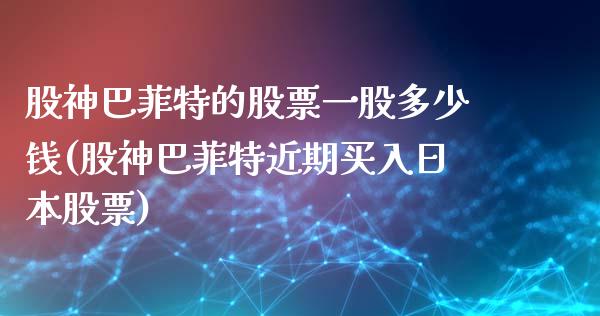 股神巴菲特的股票一股多少钱(股神巴菲特近期买入日本股票)_https://www.yunyouns.com_股指期货_第1张