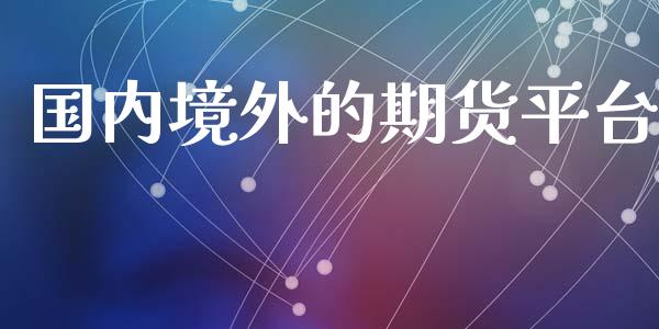 国内境外的期货平台_https://www.yunyouns.com_股指期货_第1张