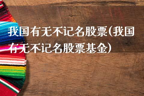 我国有无不记名股票(我国有无不记名股票基金)_https://www.yunyouns.com_股指期货_第1张