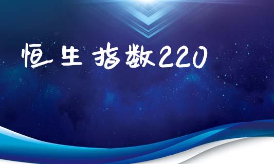 恒生指数220_https://www.yunyouns.com_期货直播_第1张