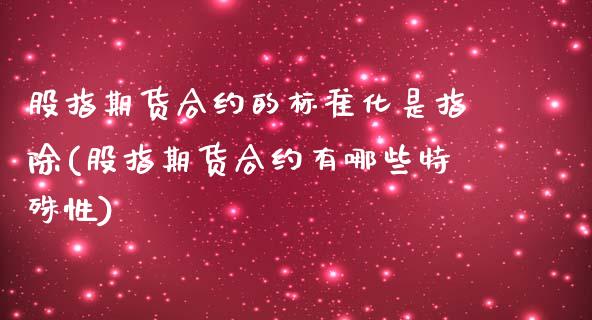 股指期货合约的标准化是指除(股指期货合约有哪些特殊性)_https://www.yunyouns.com_期货直播_第1张