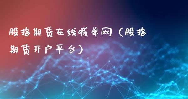 股指期货在线喊单网（股指期货开户平台）_https://www.yunyouns.com_期货行情_第1张