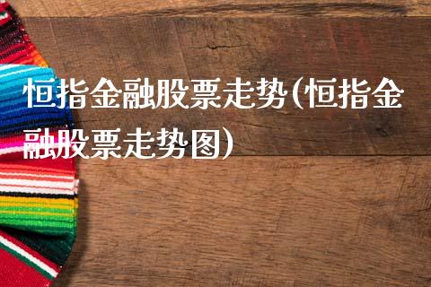 恒指金融股票走势(恒指金融股票走势图)_https://www.yunyouns.com_期货行情_第1张