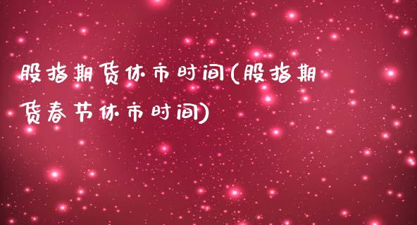 股指期货休市时间(股指期货春节休市时间)_https://www.yunyouns.com_恒生指数_第1张