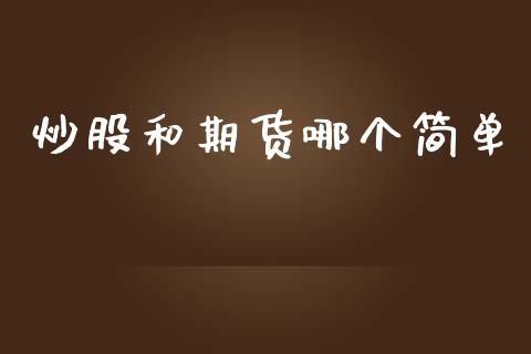 炒股和期货哪个简单_https://www.yunyouns.com_股指期货_第1张