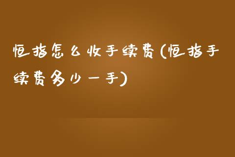 恒指怎么收手续费(恒指手续费多少一手)_https://www.yunyouns.com_股指期货_第1张