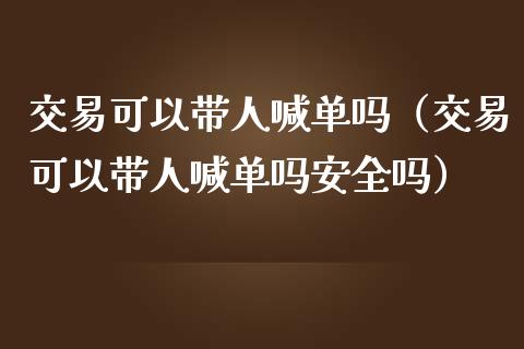 交易可以带人喊单吗（交易可以带人喊单吗安全吗）_https://www.yunyouns.com_恒生指数_第1张