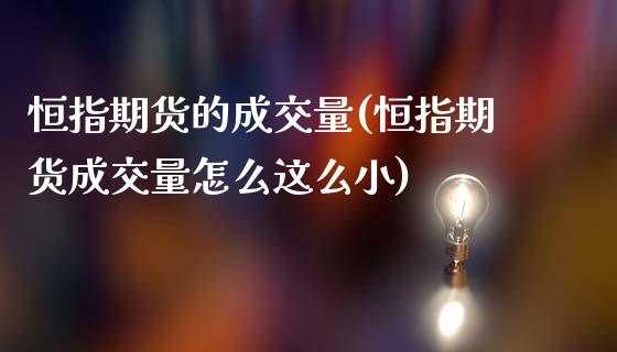 恒指期货的成交量(恒指期货成交量怎么这么小)_https://www.yunyouns.com_期货直播_第1张