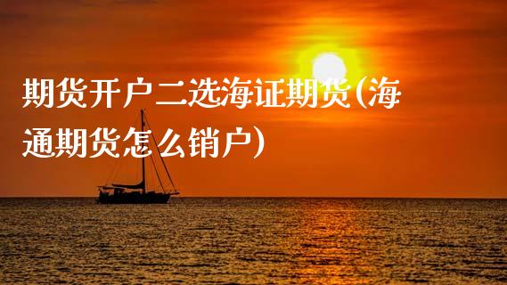 期货开户二选海证期货(海通期货怎么销户)_https://www.yunyouns.com_期货直播_第1张