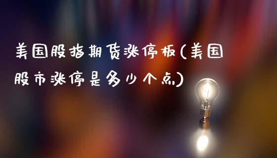 美国股指期货涨停板(美国股市涨停是多少个点)_https://www.yunyouns.com_期货行情_第1张