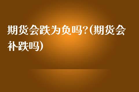 期货会跌为负吗?(期货会补跌吗)_https://www.yunyouns.com_恒生指数_第1张