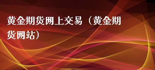 黄金期货网上交易（黄金期货网站）_https://www.yunyouns.com_期货行情_第1张