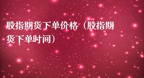 股指期货下单价格（股指期货下单时间）_https://www.yunyouns.com_恒生指数_第1张