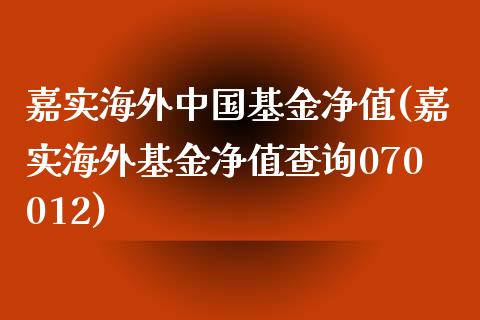 嘉实海外中国基金净值(嘉实海外基金净值查询070012)_https://www.yunyouns.com_恒生指数_第1张