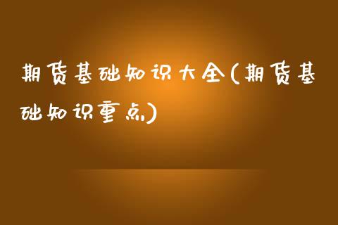 期货基础知识大全(期货基础知识重点)_https://www.yunyouns.com_期货直播_第1张