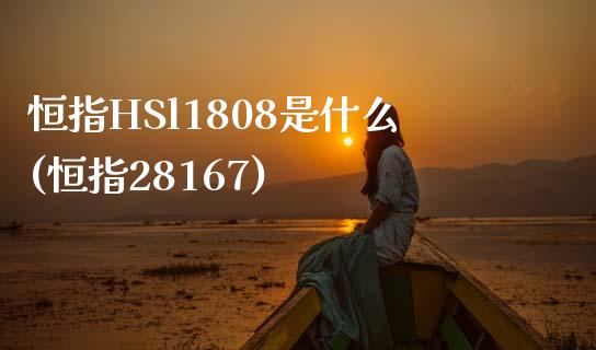 恒指HSl1808是什么(恒指28167)_https://www.yunyouns.com_股指期货_第1张